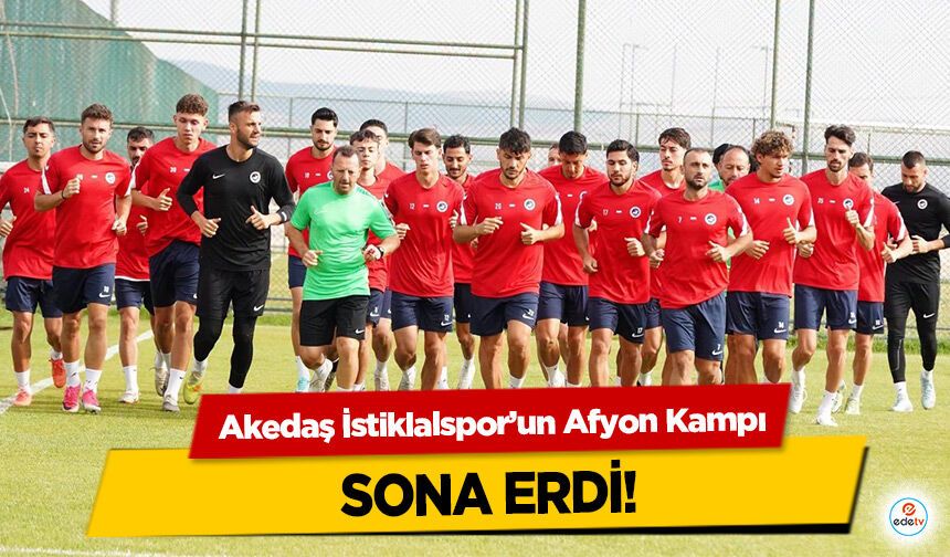 Akedaş İstiklalspor’un Afyon Kampı Sona Erdi!