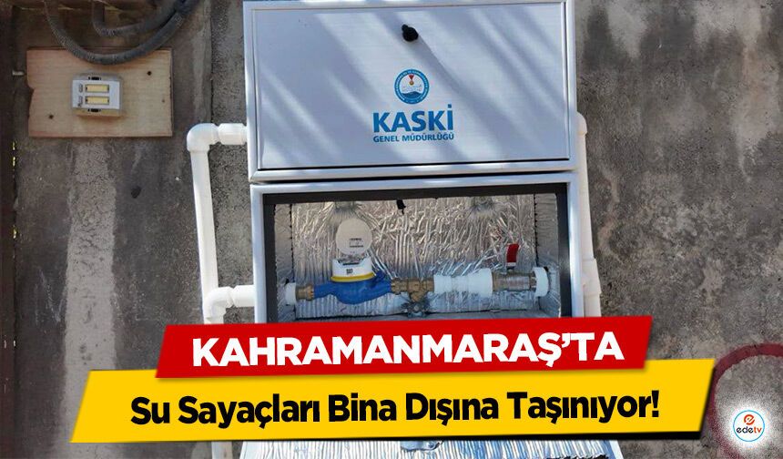 Kahramanmaraş’ta Su Sayaçları Bina Dışına Taşınıyor!