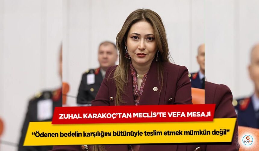 Zuhal Karakoç’tan Meclis’te Vefa Mesajı: “Ödenen bedelin karşılığını bütünüyle teslim etmek mümkün değil”