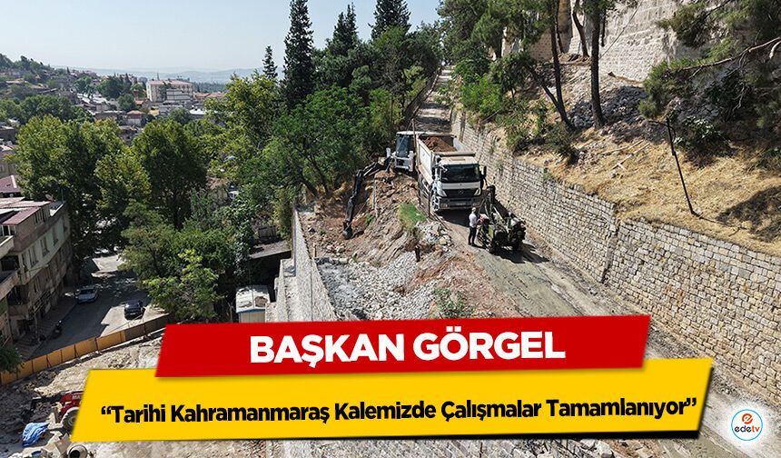 Başkan Görgel; “Tarihi Kahramanmaraş Kalemizde Çalışmalar Tamamlanıyor”