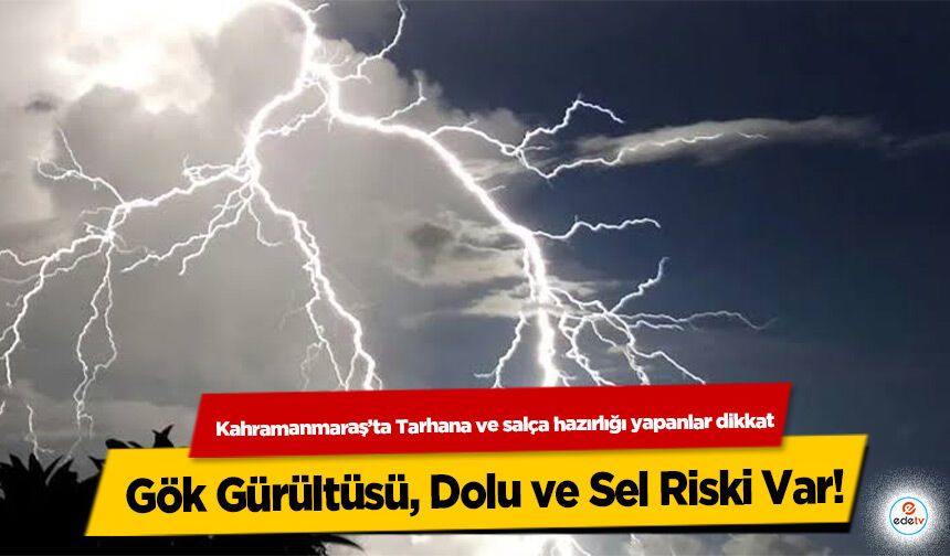 Kahramanmaraş’ta Tarhana ve salça hazırlığı yapanlar dikkat!  Gök Gürültüsü, Dolu ve Sel Riski Var