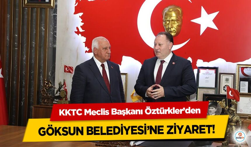 KKTC Meclis Başkanı Öztürkler’den Göksun Belediyesi’ne Ziyaret!