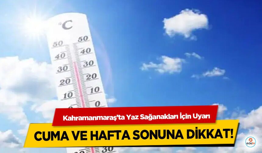 Kahramanmaraş’ta Yaz Sağanakları İçin Uyarı: Cuma ve hafta sonuna dikkat!