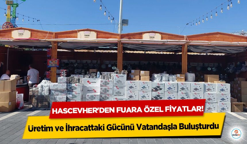 Hascevher'den fuara özel fiyatlar! Üretim ve İhracattaki Gücünü Vatandaşla Buluşturdu