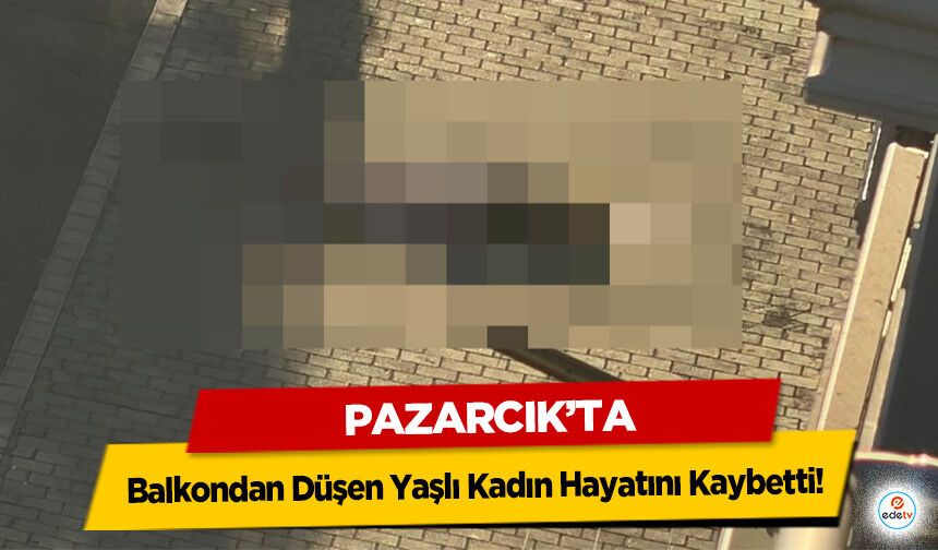 Pazarcık’ta Balkondan Düşen Yaşlı Kadın Hayatını Kaybetti!