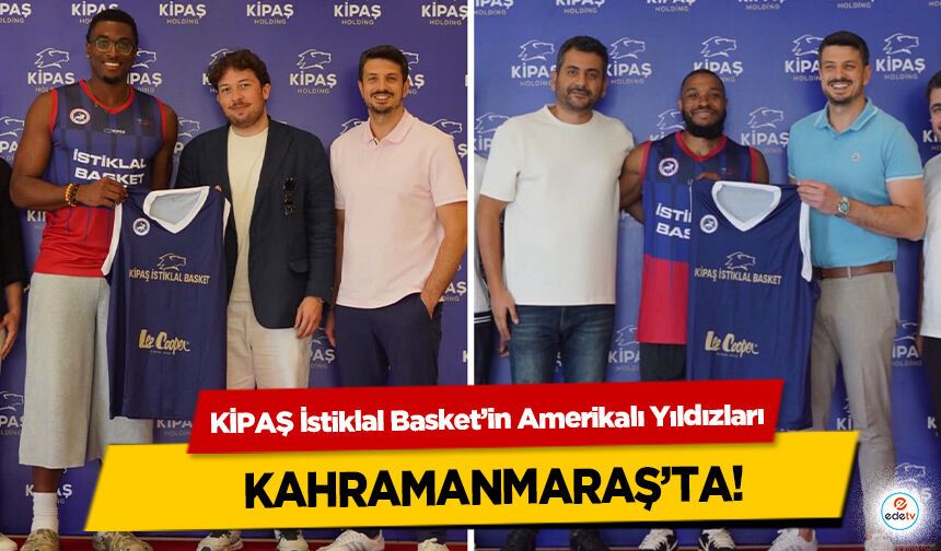 KİPAŞ İstiklal Basket’in Amerikalı Yıldızları Kahramanmaraş’ta!