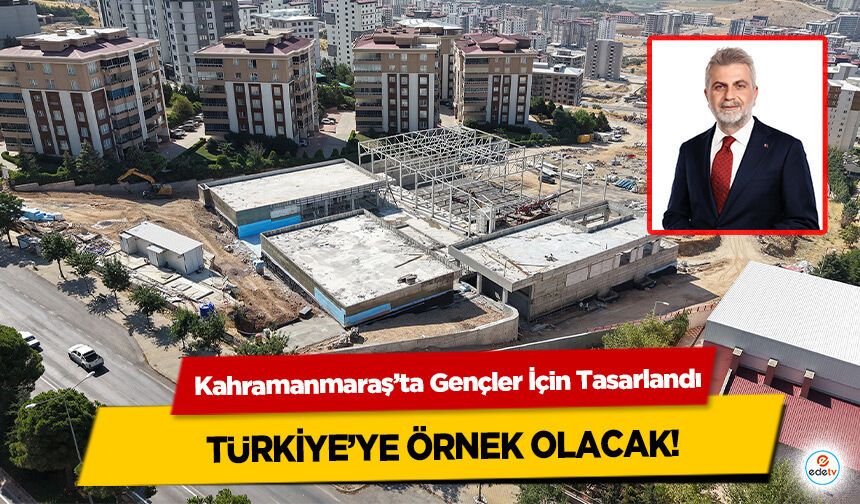 Kahramanmaraş’ta Gençler İçin Tasarlandı, Türkiye’ye Örnek Olacak!