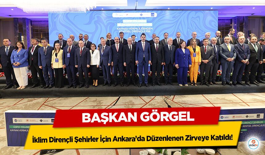 Başkan Görgel, İklim Dirençli Şehirler İçin Ankara’da Düzenlenen Zirveye Katıldı!