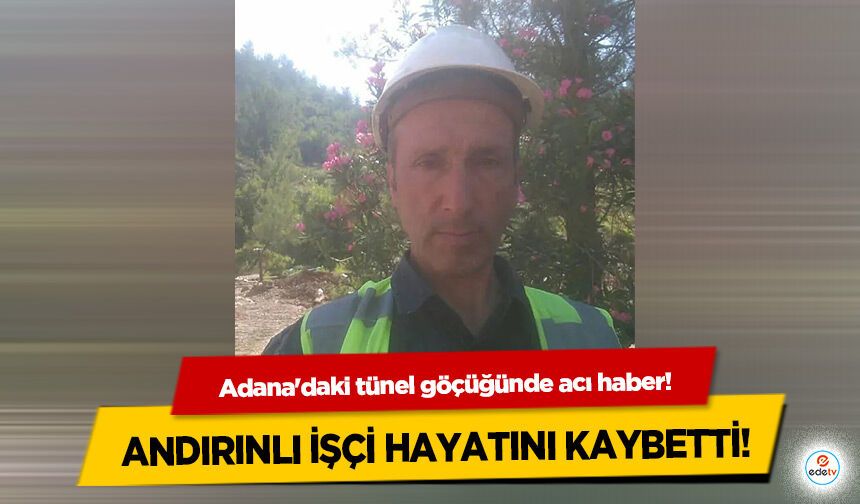 Adana'daki tünel göçüğünde acı haber! Andırınlı İşçi Hayatını Kaybetti