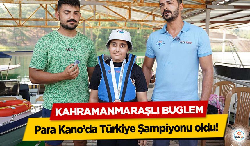 Kahramanmaraşlı Buğlem Para Kano’da Türkiye Şampiyonu oldu!