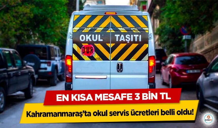Kahramanmaraş’ta okul servis ücretleri belli oldu: En Kısa Mesafe 3 Bin TL