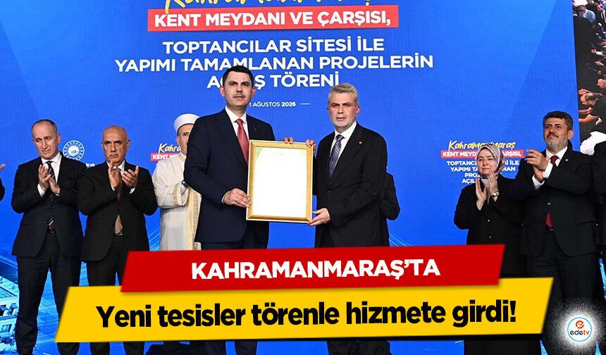 Kahramanmaraş’ta Yeni tesisler törenle hizmete girdi!