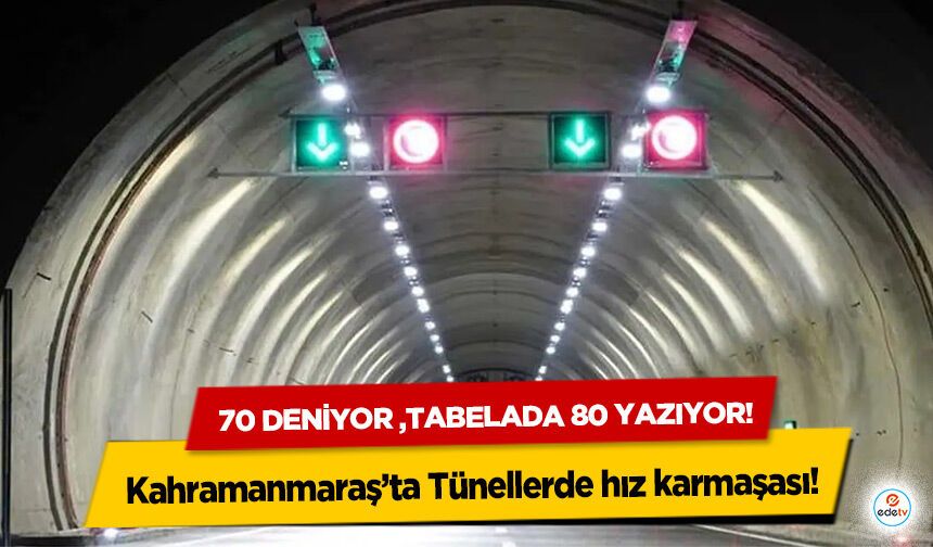 Kahramanmaraş’ta Tünellerde hız karmaşası! 70 deniyor tabelada 80 yazıyor!