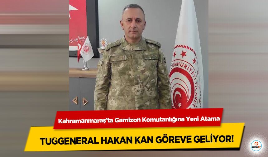 Kahramanmaraş’ta Garnizon Komutanlığına Yeni Atama: Tuğgeneral Hakan Kan Göreve Geliyor