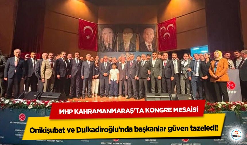 Mhp Kahramanmaraş’ta Kongre Mesaisi: Onikişubat ve Dulkadiroğlu’nda başkanlar güven tazeledi