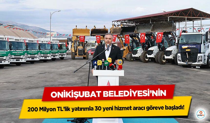 Onikişubat Belediyesi’nin 200 Milyon TL’lik yatırımla 30 yeni hizmet aracı göreve başladı!