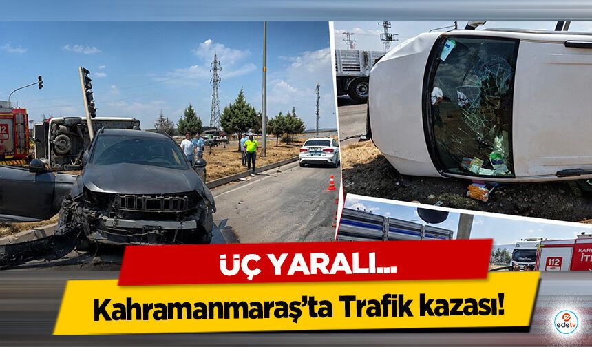 Kahramanmaraş’ta Trafik kazası: 3 yaralı!