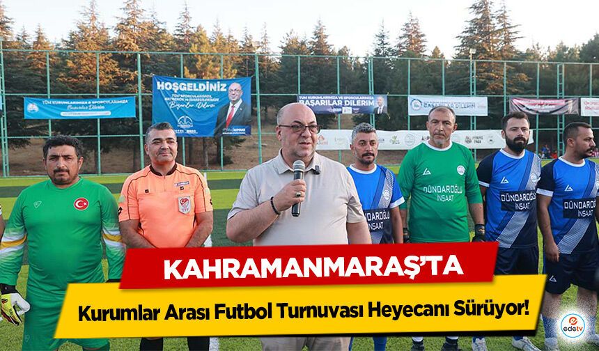 Kahramanmaraş’ta Kurumlar Arası Futbol Turnuvası Heyecanı Sürüyor!
