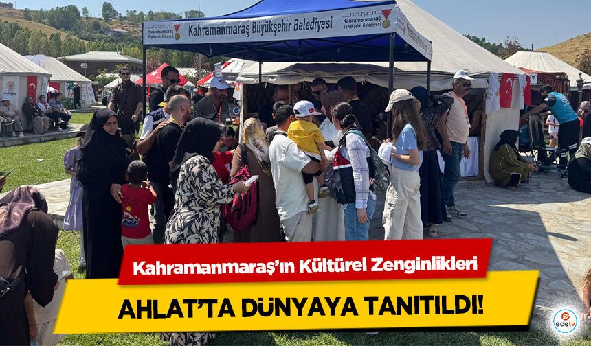 Kahramanmaraş’ın Kültürel Zenginlikleri Ahlat’ta Dünyaya Tanıtıldı!