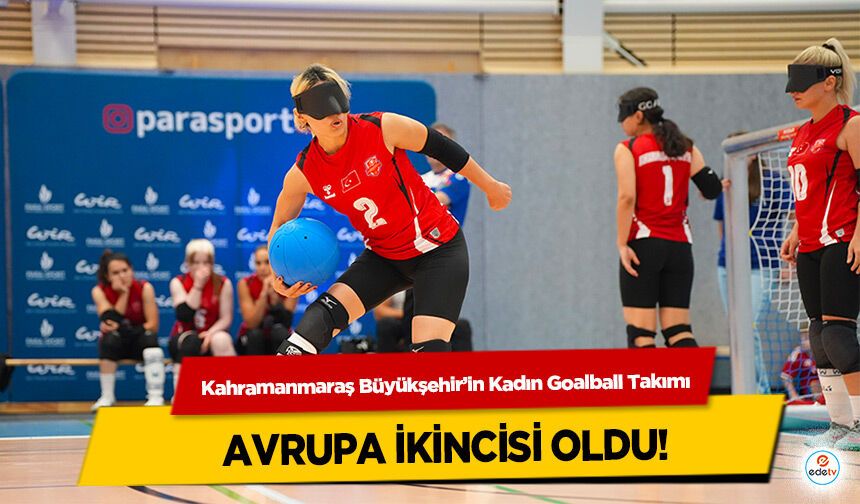 Kahramanmaraş Büyükşehir’in Kadın Goalball Takımı Avrupa İkincisi Oldu!