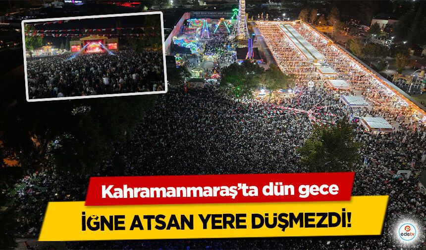 Kahramanmaraş’ta dün gece İğne Atsan Yere Düşmezdi!