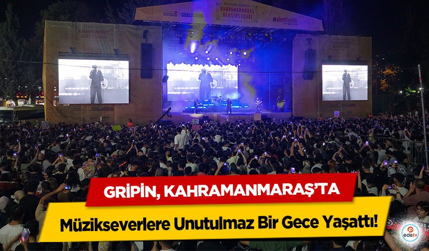 Gripin, Kahramanmaraş’ta Müzikseverlere Unutulmaz Bir Gece Yaşattı!