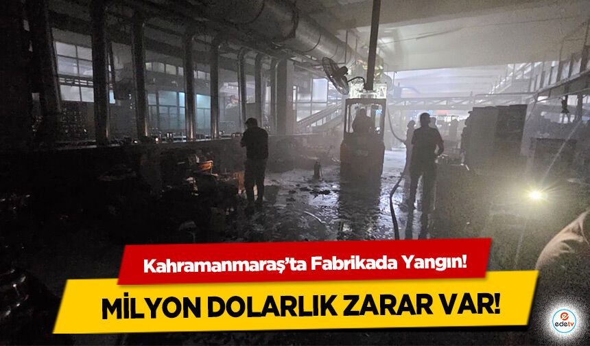 Kahramanmaraş’ta Fabrikada Yangın! Milyon dolarlık zarar var!