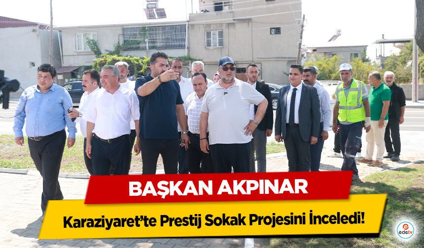 Başkan Akpınar Karaziyaret’te Prestij Sokak Projesini İnceledi!
