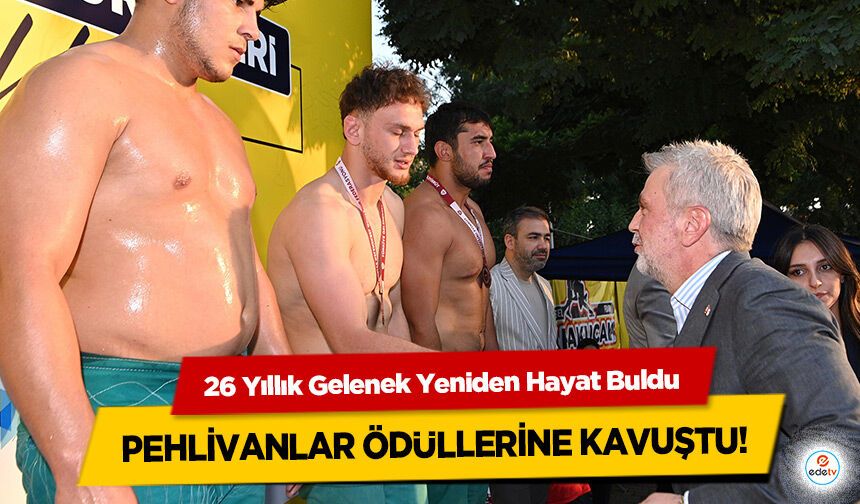 26 Yıllık Gelenek Yeniden Hayat Buldu Pehlivanlar Ödüllerine Kavuştu!