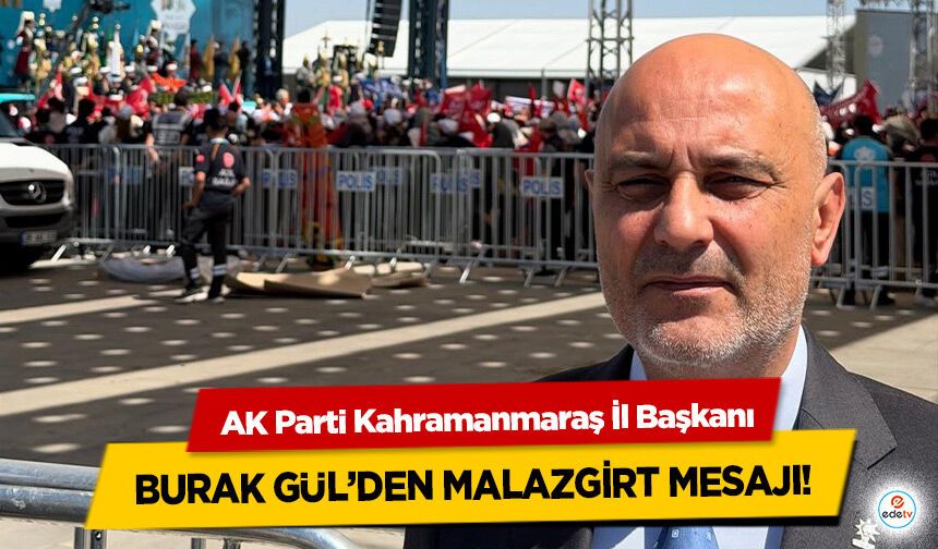 AK Parti Kahramanmaraş İl Başkanı Burak Gül’den Malazgirt Mesajı!