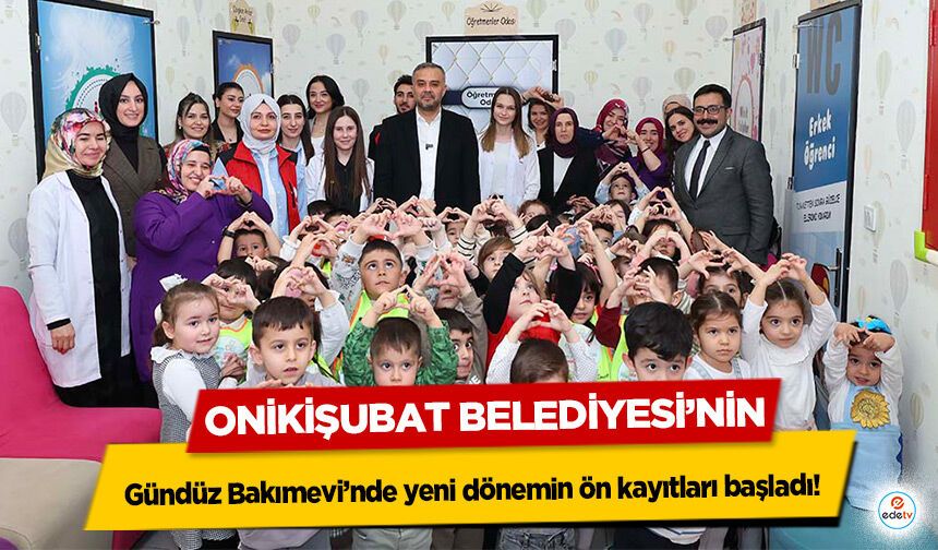 Onikişubat Belediyesi’nin Gündüz Bakımevi’nde yeni dönemin ön kayıtları başladı