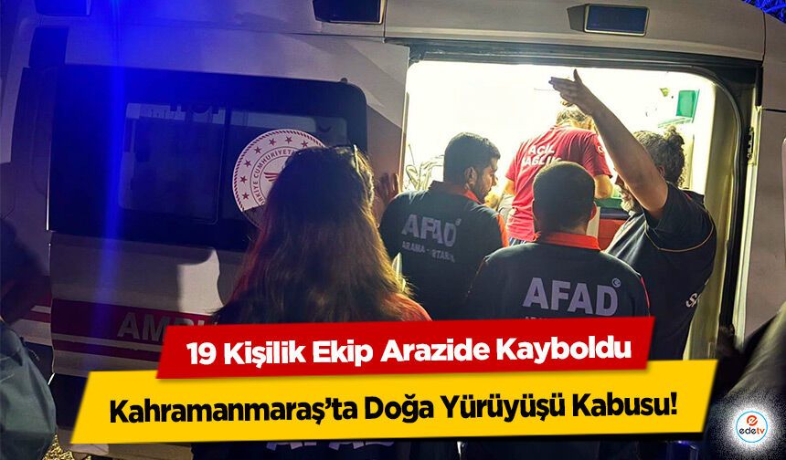 Kahramanmaraş’ta Doğa Yürüyüşü Kabusu! 19 Kişilik Ekip Arazide Kayboldu