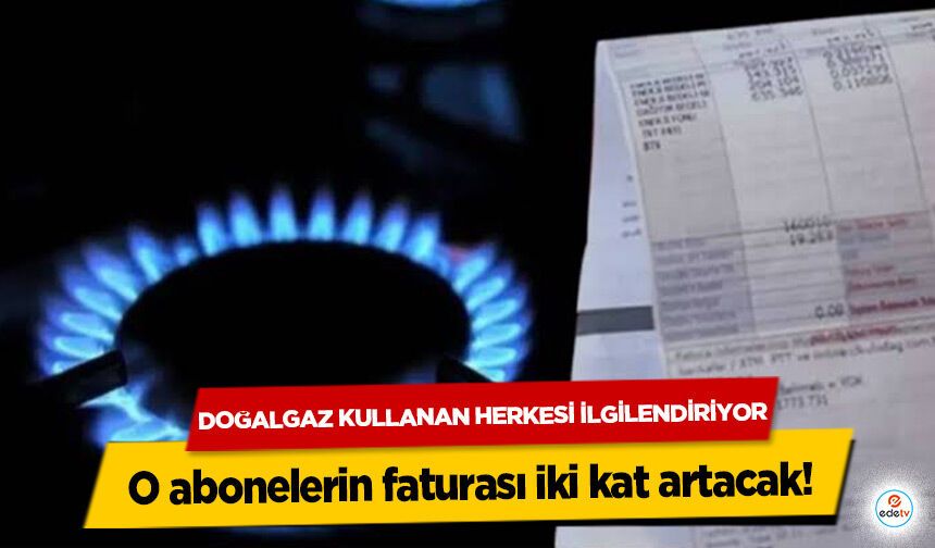 Kahramanmaraş’ta Doğalgaz kullanan herkesi ilgilendiriyor: O abonelerin faturası iki kat artacak