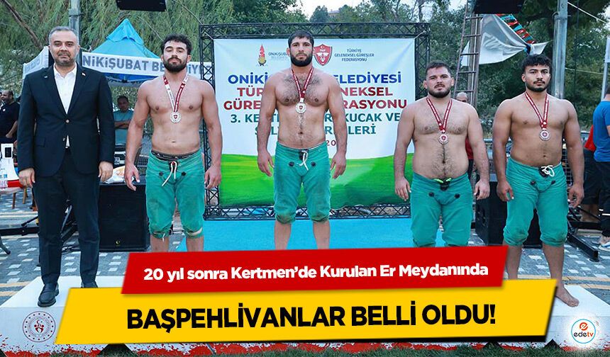 20 yıl sonra Kertmen’de Kurulan Er Meydanında Başpehlivanlar Belli Oldu!