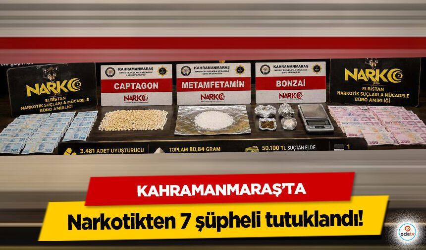 Kahramanmaraş’ta Narkotikten 7 şüpheli tutuklandı!