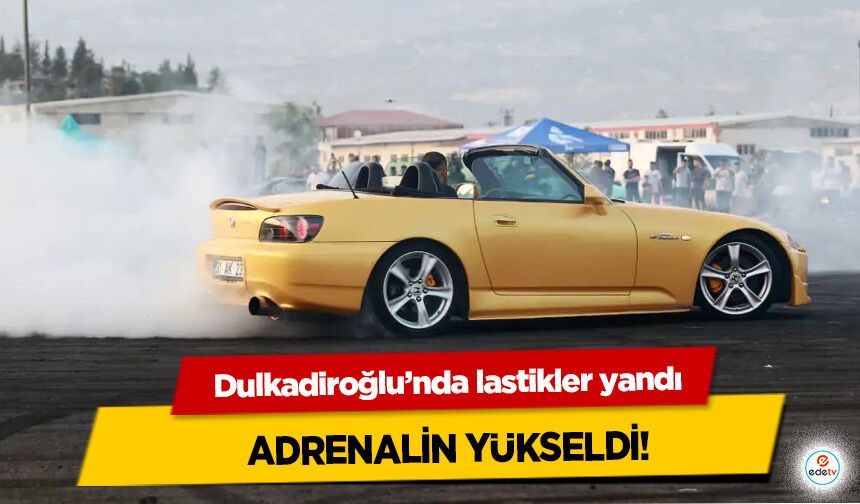 Dulkadiroğlu’nda lastikler yandı, Adrenalin Yükseldi!