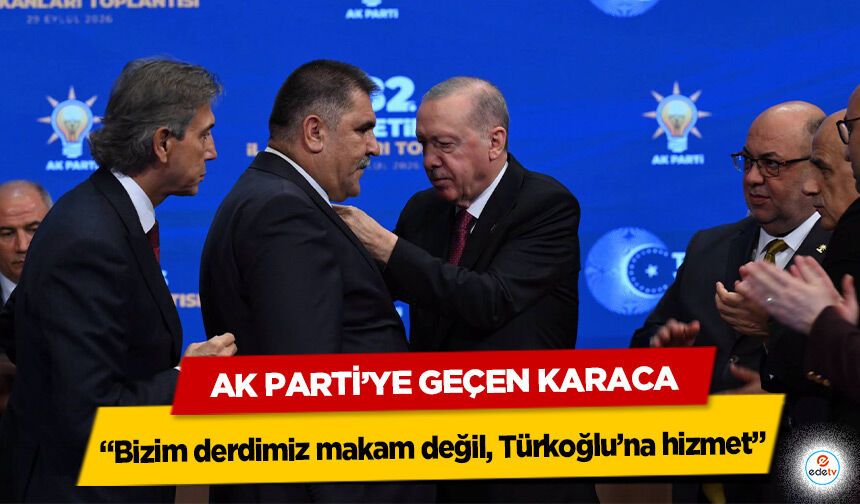 Ak Parti’ye Geçen Karaca “Bizim derdimiz makam değil, Türkoğlu’na hizmet”