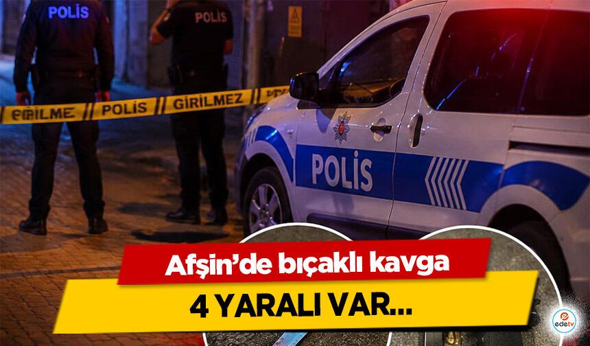 Afşin’de bıçaklı kavga: 4 Yaralı Var…