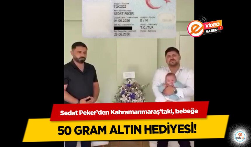 Sedat Peker’den Kahramanmaraş’taki, bebeğe 50 gram altın hediyesi!