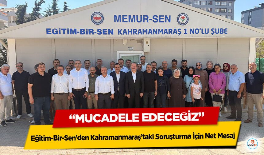 Eğitim-Bir-Sen’den Kahramanmaraş’taki Soruşturma İçin Net Mesaj: “Mücadele Edeceğiz”