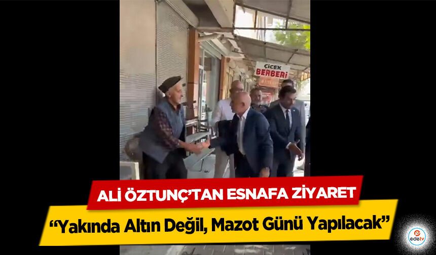 Ali Öztunç’tan Esnafa Ziyaret: “Yakında Altın Değil, Mazot Günü Yapılacak”