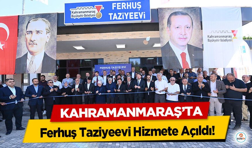 Kahramanmaraş’ta Ferhuş Taziyeevi Hizmete Açıldı!