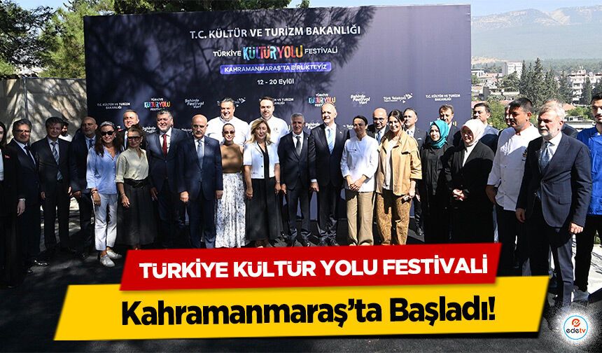 Türkiye Kültür Yolu Festivali Kahramanmaraş’ta Başladı!