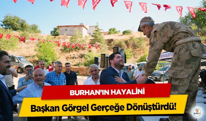 Burhan’ın Hayalini Başkan Görgel Gerçeğe Dönüştürdü!