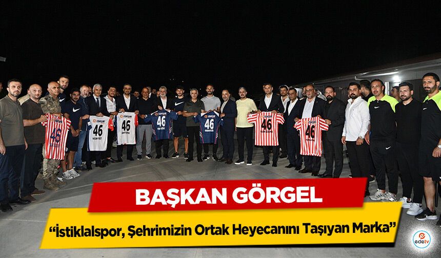 Başkan Görgel; “İstiklalspor, Şehrimizin Ortak Heyecanını Taşıyan Marka”