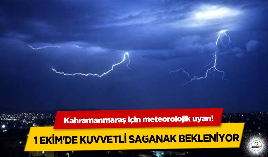 Kahramanmaraş için meteorolojik uyarı! 1 Ekim'de Kuvvetli Sağanak Bekleniyor