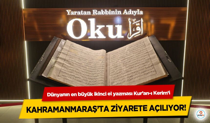 Dünyanın en büyük ikinci el yazması Kur’an-ı Kerim’i Kahramanmaraş’ta Ziyarete Açılıyor!