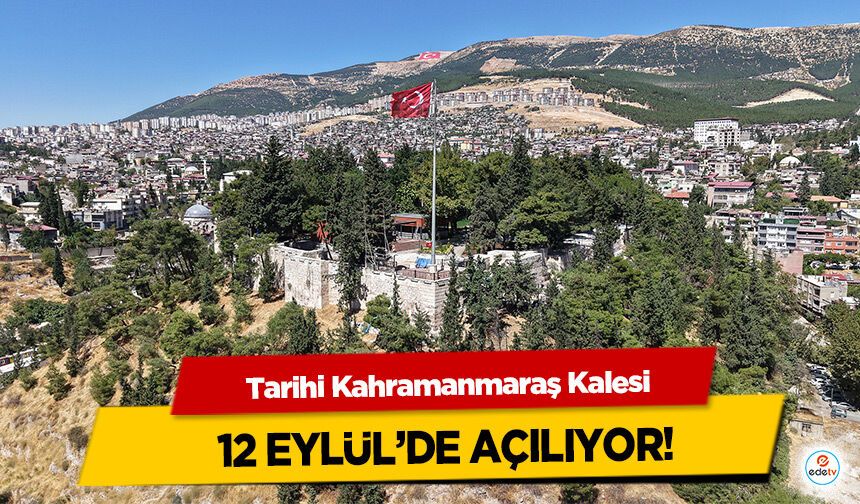 Tarihi Kahramanmaraş Kalesi, 12 Eylül’de Açılıyor!