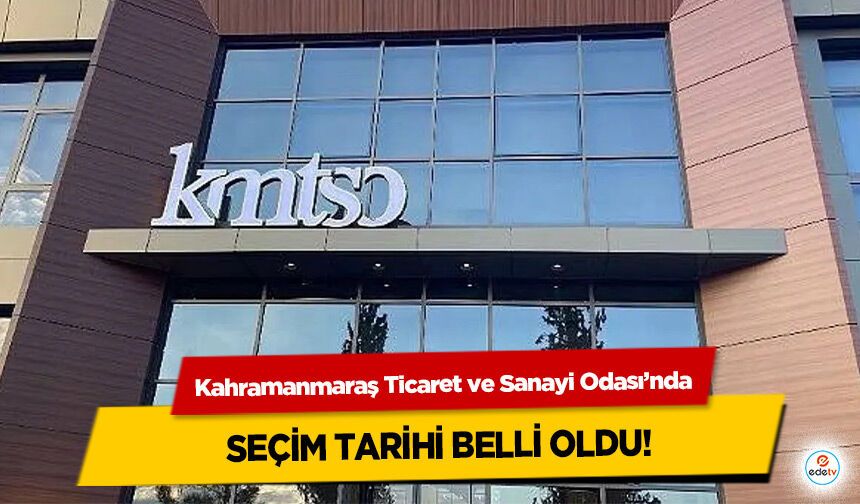 Kahramanmaraş Ticaret ve Sanayi Odası’nda Seçim Tarihi Belli Oldu!