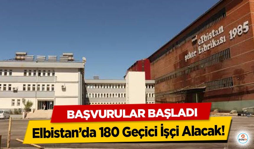 Elbistan’da 180 Geçici İşçi Alacak! Başvurular Başladı